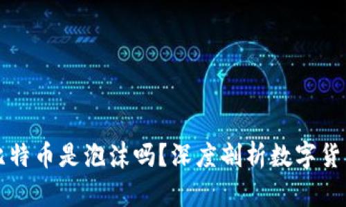 区块链里的比特币是泡沫吗？深度剖析数字货币的真实价值