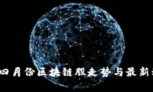 2023年四月份区块链股走势与最新动态分析