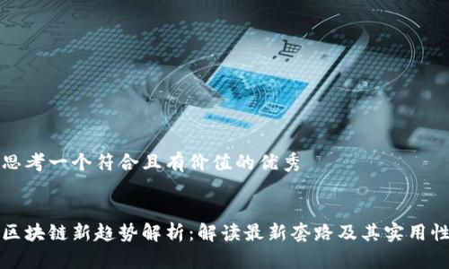 思考一个符合且有价值的优秀


区块链新趋势解析：解读最新套路及其实用性