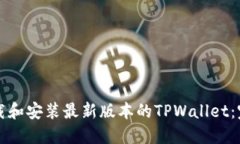 如何下载和安装最新版本的TPWallet：完整指南