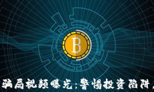 
区块链虚拟币骗局视频曝光：警惕投资陷阱，识破骗局真相