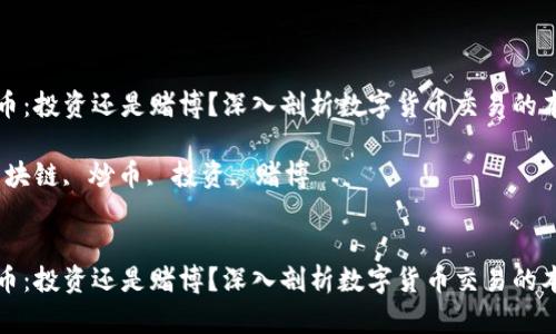 区块链炒币：投资还是赌博？深入剖析数字货币交易的本质与风险

关键词：区块链, 炒币, 投资, 赌博


区块链炒币：投资还是赌博？深入剖析数字货币交易的本质与风险