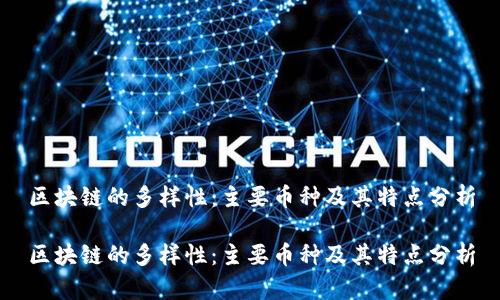 区块链的多样性：主要币种及其特点分析

区块链的多样性：主要币种及其特点分析