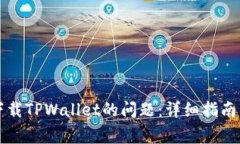 如何快速解决下载TPWallet的问题：详细指南与常见