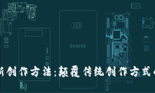 区块链最新创作方法：颠覆传统创作方式的数字创新