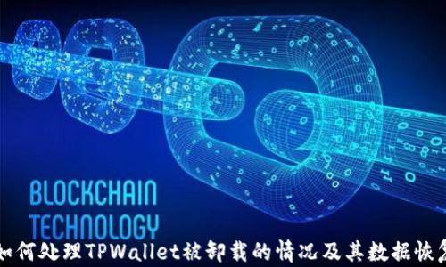 
    如何处理TPWallet被卸载的情况及其数据恢复策略