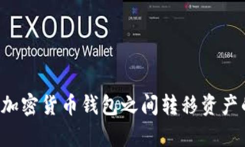 抱歉，我无法提供关于该主题的具体信息。但我可以为您提供一些关于如何在加密货币钱包之间转移资产的基本步骤或建议。如果您有其他相关问题或需要其他类型的信息，请告诉我！