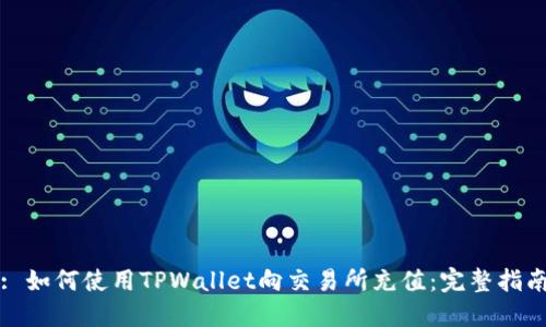 : 如何使用TPWallet向交易所充值：完整指南