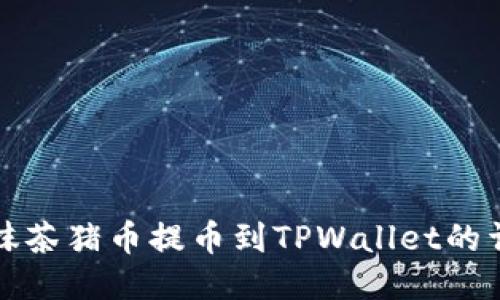 如何将抹茶猪币提币到TPWallet的详细指南