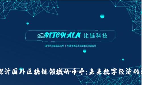 深入探讨国外区块链领域的币乎：未来数字经济的驱动力