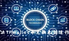 如何解决TPWallet币兑换无法进行的问题