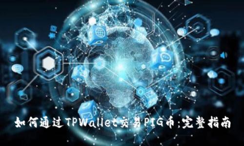 如何通过TPWallet交易PIG币：完整指南