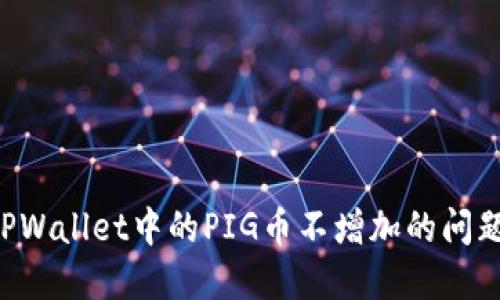 如何解决TPWallet中的PIG币不增加的问题：完整指南