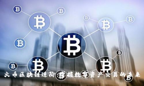 火币区块链进阶：掌握数字资产交易的未来