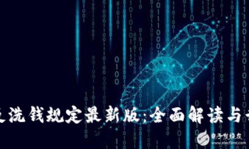 区块链反洗钱规定最新版：全面解读与行业影响