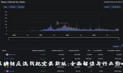 区块链反洗钱规定最新版：全面解读与行业影响