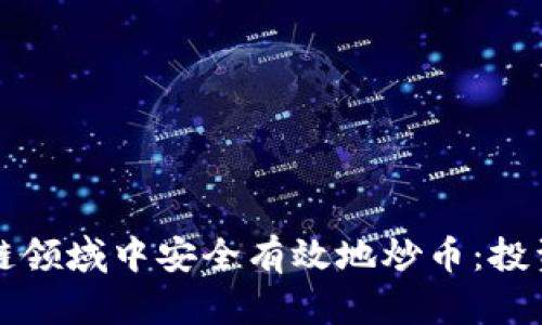 如何在区块链领域中安全有效地炒币：投资者必读指南