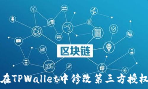 

如何在TPWallet中修改第三方授权设置