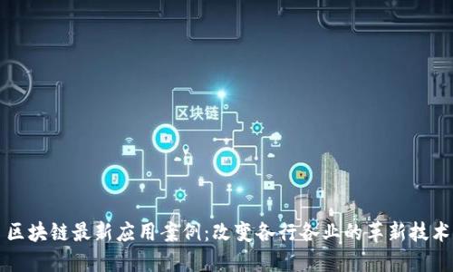 区块链最新应用案例：改变各行各业的革新技术