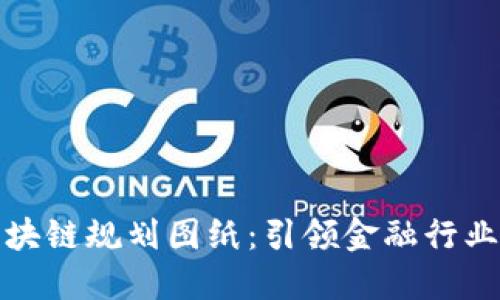 最新银行区块链规划图纸：引领金融行业数字化转型