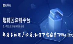  华为手机用户必看：如何下载安装TPWallet