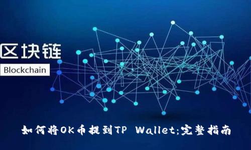 如何将OK币提到TP Wallet：完整指南
