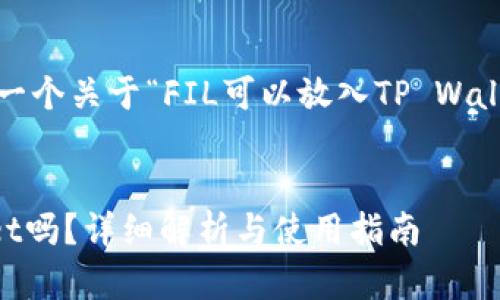 在这里，我将为您创建一个关于“FIL可以放入TP Wallet吗？”的和相关内容。


FIL可以放入TP Wallet吗？详细解析与使用指南
