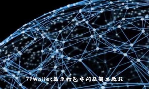 TPWallet显示打包中问题解决教程