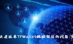 如何解决老版本TPWallet地址错误的问题：完整指南