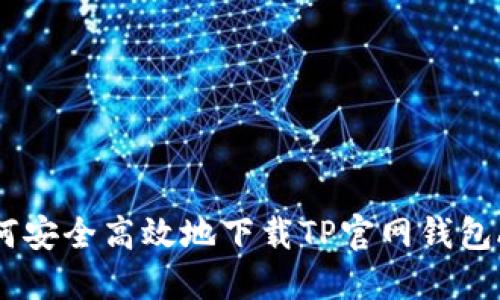 如何安全高效地下载TP官网钱包APP