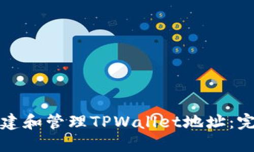 如何创建和管理TPWallet地址：完整指南