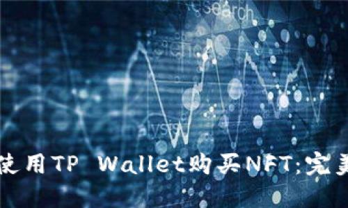 如何使用TP Wallet购买NFT：完美指南