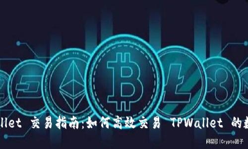 ​TPWallet 交易指南：如何高效交易 TPWallet 的数字资产