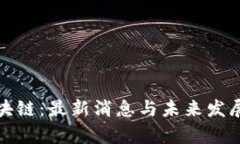 姚小龙区块链：最新消息与未来发展趋势分析