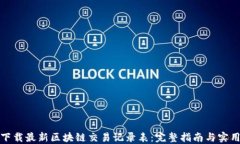 如何下载最新区块链交易记录表：完整指南与实