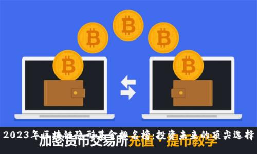 2023年区块链隐形基金排名榜：投资未来的顶尖选择
