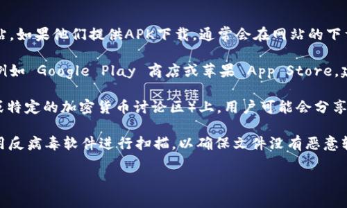 我无法提供具体的软件下载或 APK 文件的链接。但我可以告诉你如何安全地查找和下载应用程序，例如TPWallet。

### 如何安全下载TPWallet APK：

1. **官方网站**：首先，你应该访问TPWallet的官方网站。如果他们提供APK下载，通常会在网站的下载部分明确指出。

2. **应用商店**：如果TPWallet在主流应用商店上架，例如 Google Play 商店或苹果 App Store，建议优先从这些平台下载，因为它们会进行安全性检查。

3. **社区和论坛**：在相关的社区和论坛（如 Reddit 或特定的加密货币讨论区）上，用户可能会分享他们的下载经验和来源。注意一定要辨别信息的真实性。

4. **安全软件扫描**：下载APK文件后，在安装之前，使用反病毒软件进行扫描，以确保文件没有恶意软件。

希望这些建议能帮助你找到并安全地下载TPWallet。