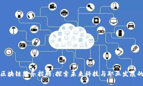 兰州最新区块链服务招聘：探索未来科技与职业发展的交汇之路