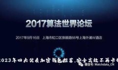 2023年四大优质加密钱包推荐，安全高效不再卡顿