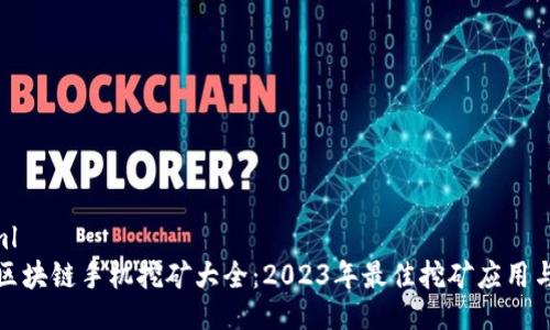 ```xml
最新区块链手机挖矿大全：2023年最佳挖矿应用与技巧