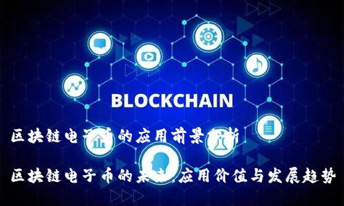 区块链电子币的应用前景分析

区块链电子币的未来：应用价值与发展趋势