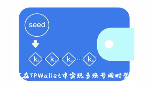 如何在TPWallet中实现多账号同时登录？