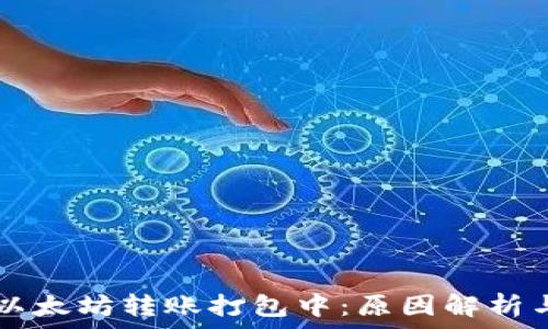   
TPWallet以太坊转账打包中：原因解析与解决方案