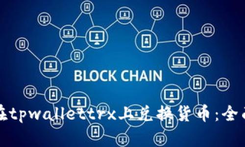 如何在tpwallettrx上兑换货币：全面指南