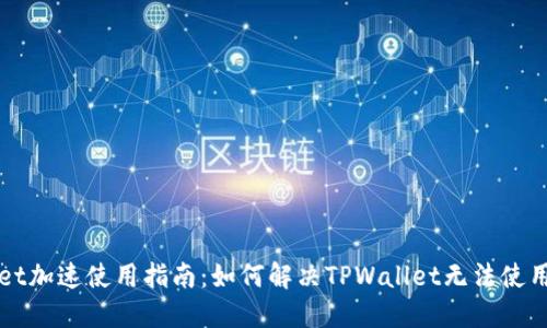 TPWallet加速使用指南:如何解决TPWallet无法使用的问题