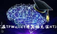 全面解读：如何在TPWallet中高效充值HT（Huobi Tok