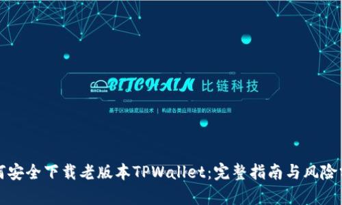 如何安全下载老版本TPWallet：完整指南与风险分析