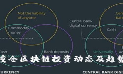 最新重仓区块链投资动态及趋势分析