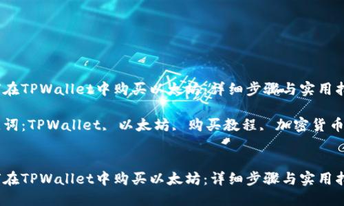 如何在TPWallet中购买以太坊：详细步骤与实用指南

关键词：TPWallet, 以太坊, 购买教程, 加密货币交易


如何在TPWallet中购买以太坊：详细步骤与实用指南