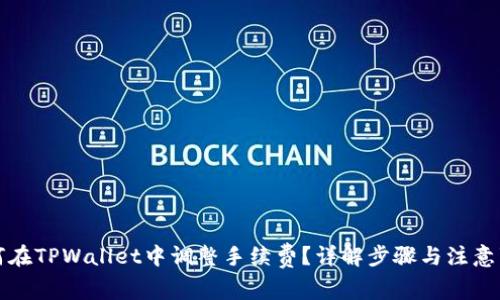 如何在TPWallet中调整手续费？详解步骤与注意事项